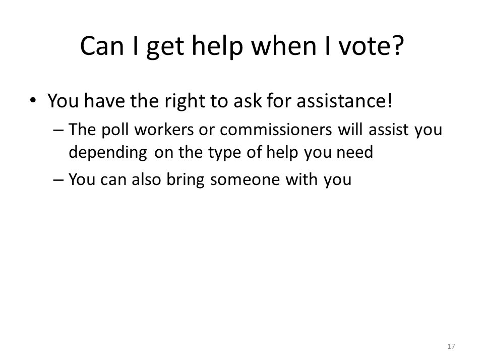 Can I get help when I vote. You have the right to ask for assistance.