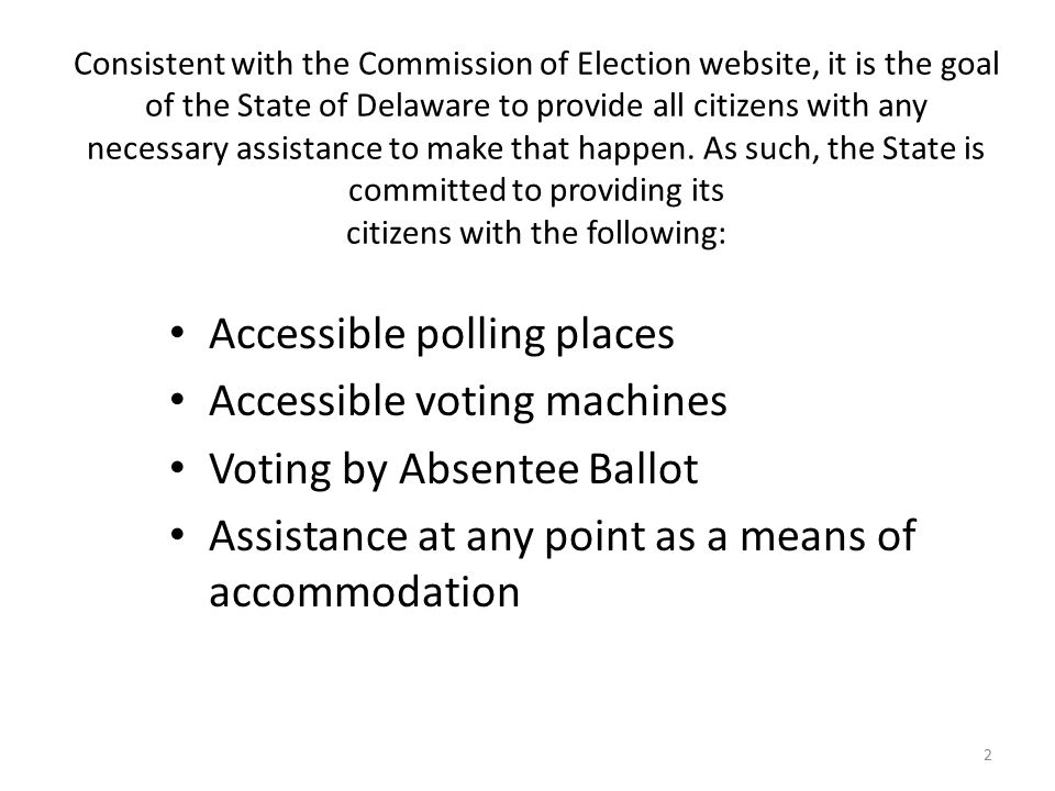 Consistent with the Commission of Election website, it is the goal of the State of Delaware to provide all citizens with any necessary assistance to make that happen.