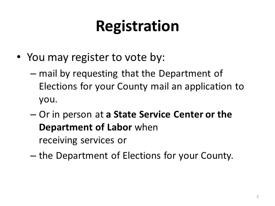 Registration You may register to vote by: – mail by requesting that the Department of Elections for your County mail an application to you.