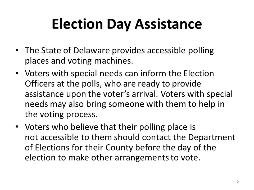 Election Day Assistance The State of Delaware provides accessible polling places and voting machines.