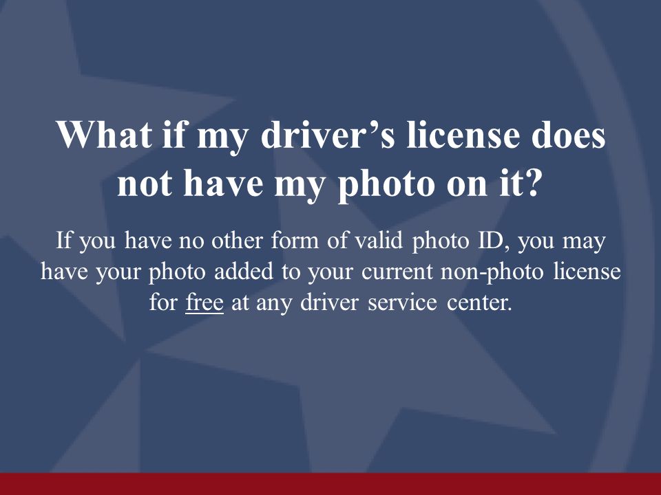 What if my driver’s license does not have my photo on it.