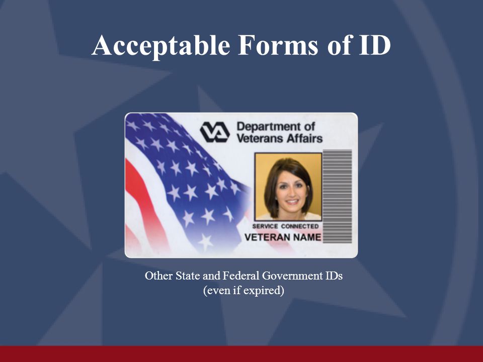 Acceptable Forms of ID Other State and Federal Government IDs (even if expired)