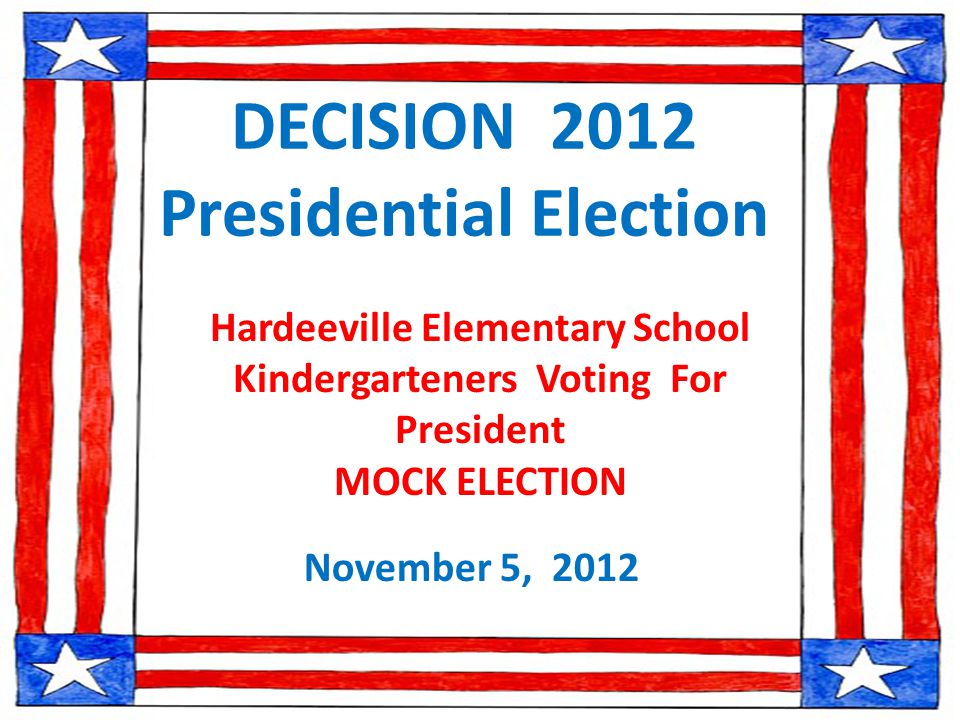 DECISION 2012 Presidential Election November 5, 2012 Hardeeville Elementary School Kindergarteners Voting For President MOCK ELECTION