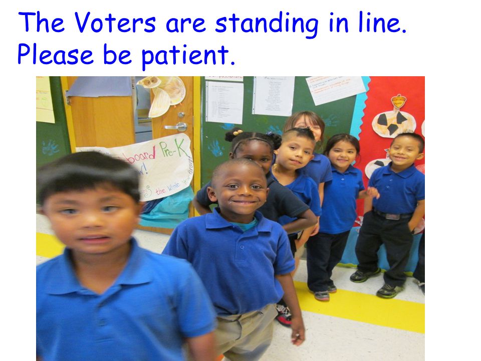 The Voters are standing in line. Please be patient.