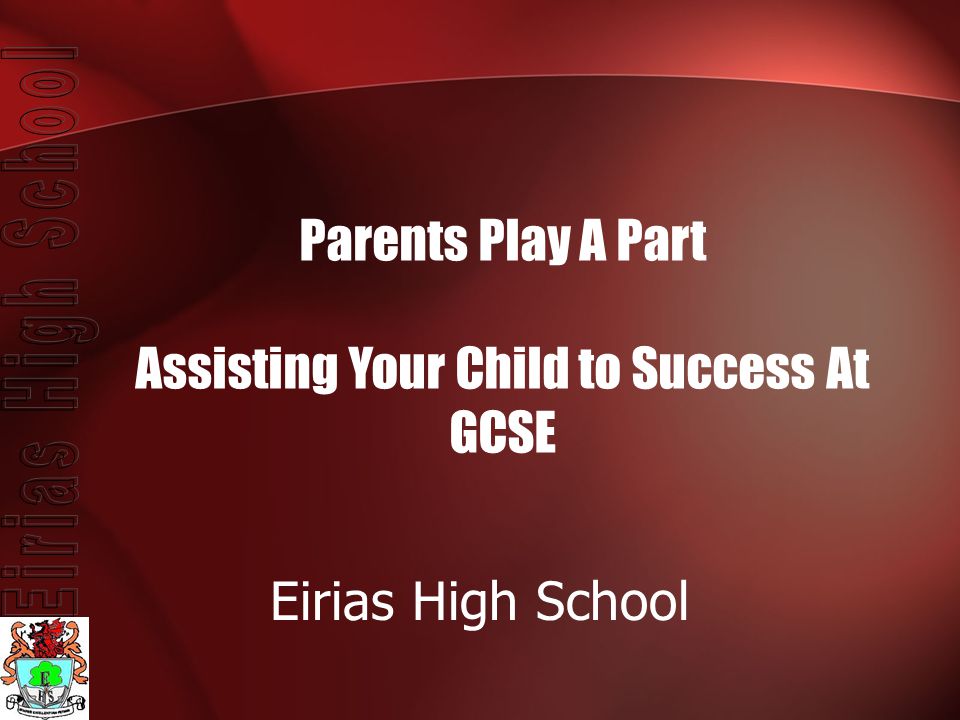 Parents Play A Part Assisting Your Child to Success At GCSE Eirias High School