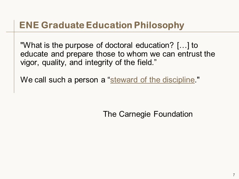 7 ENE Graduate Education Philosophy What is the purpose of doctoral education.