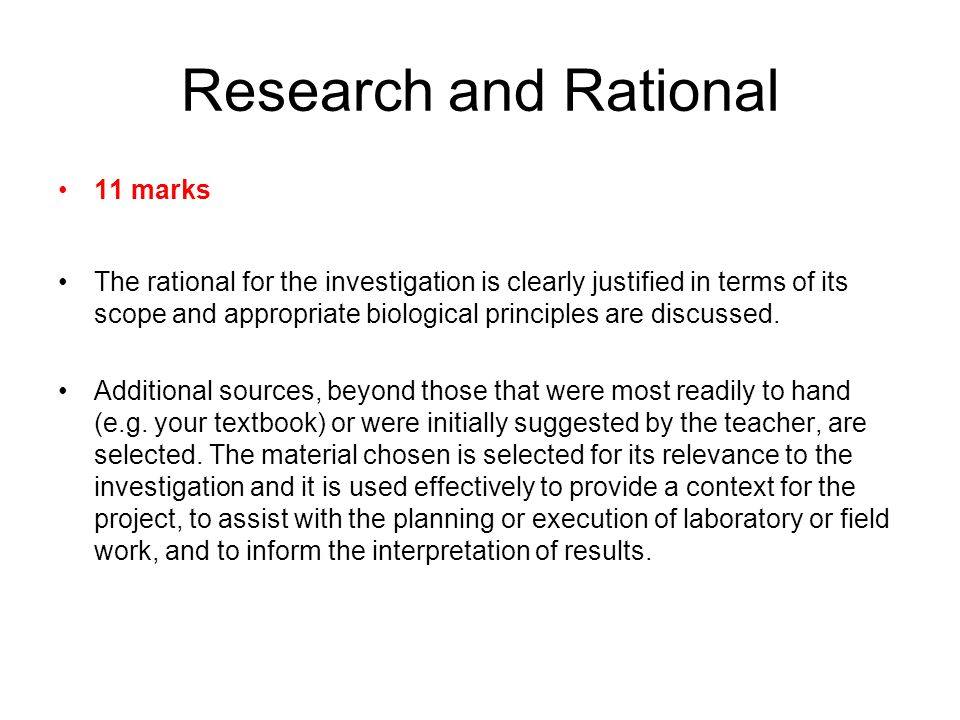 Research and Rational 11 marks The rational for the investigation is clearly justified in terms of its scope and appropriate biological principles are discussed.