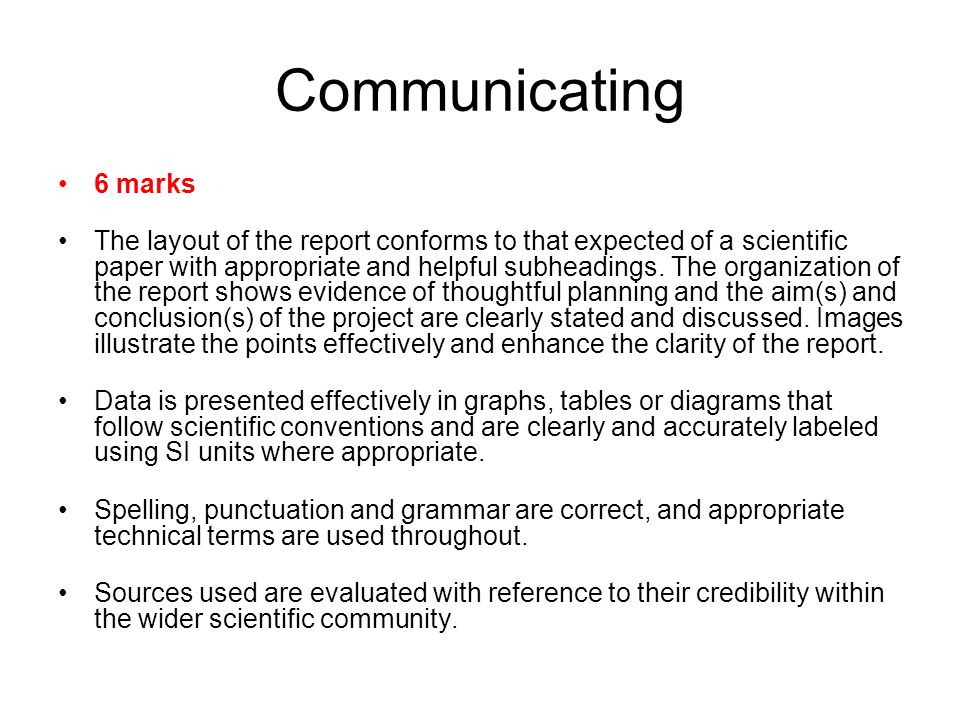 Communicating 6 marks The layout of the report conforms to that expected of a scientific paper with appropriate and helpful subheadings.