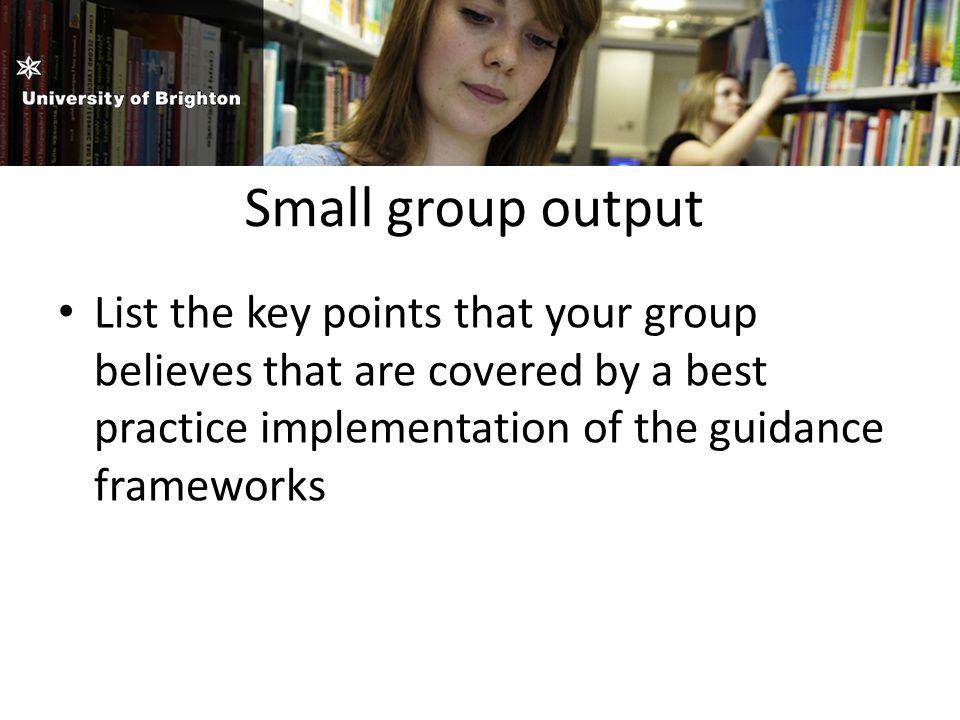 Small group output List the key points that your group believes that are covered by a best practice implementation of the guidance frameworks