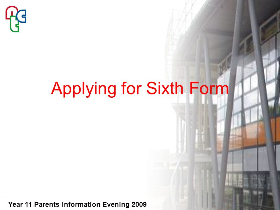 Year 11 Parents Information Evening 2009 Applying for Sixth Form