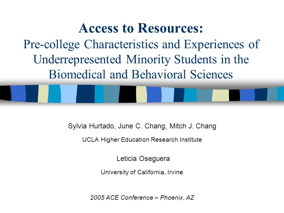 Access to Resources: Pre-college Characteristics and Experiences of Underrepresented Minority Students in the Biomedical and Behavioral Sciences Sylvia Hurtado, June C.