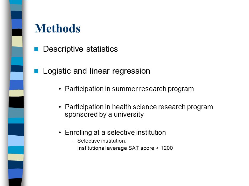 Methods Descriptive statistics Logistic and linear regression Participation in summer research program Participation in health science research program sponsored by a university Enrolling at a selective institution –Selective institution: Institutional average SAT score > 1200