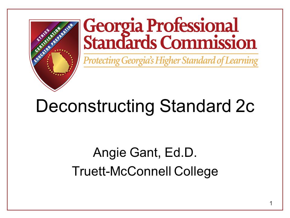 Deconstructing Standard 2c Angie Gant, Ed.D. Truett-McConnell College 1