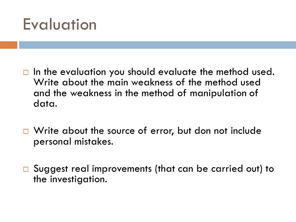 Evaluation  In the evaluation you should evaluate the method used.