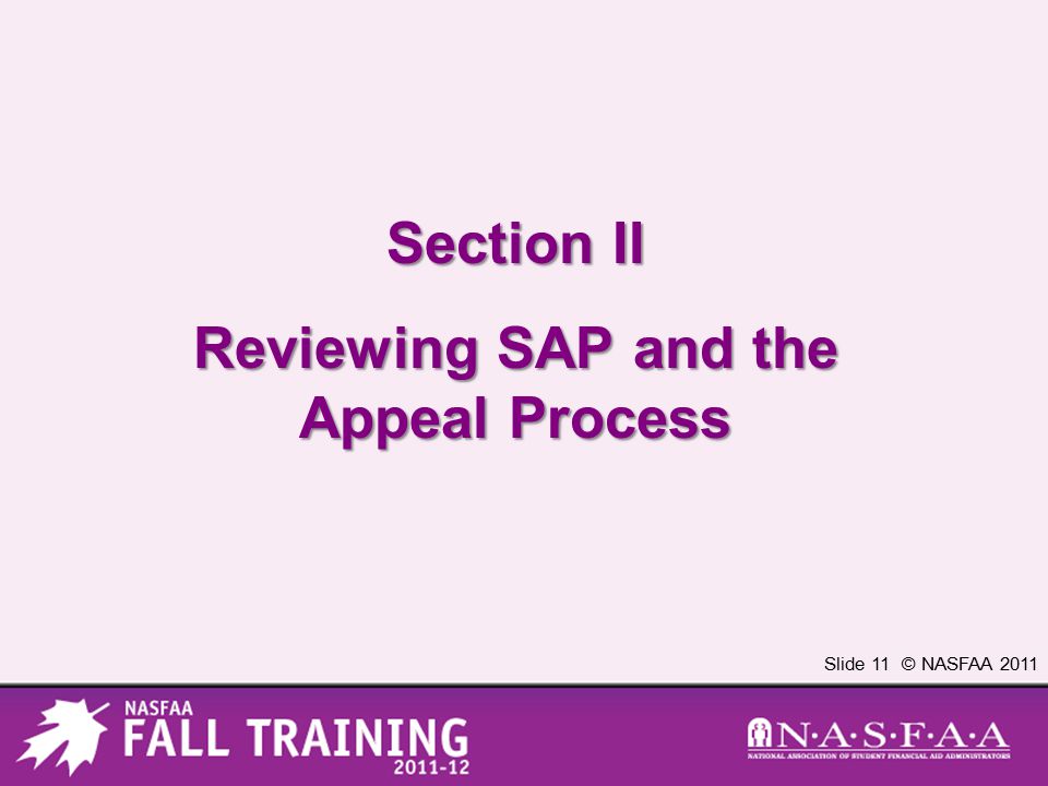 Slide 11 © NASFAA 2011 Section II Reviewing SAP and the Appeal Process