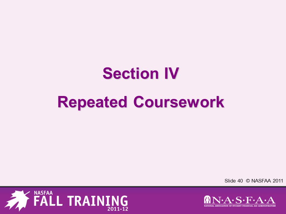 Slide 40 © NASFAA 2011 Section IV Repeated Coursework