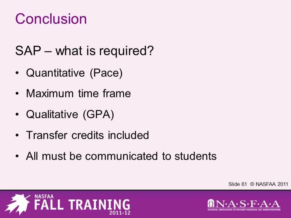 Slide 61 © NASFAA 2011 Conclusion SAP – what is required.