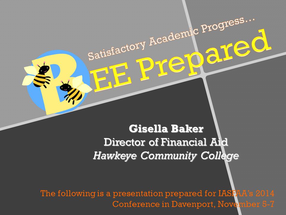 Gisella Baker Director of Financial Aid Hawkeye Community College The following is a presentation prepared for IASFAA’s 2014 Conference in Davenport, November 5-7