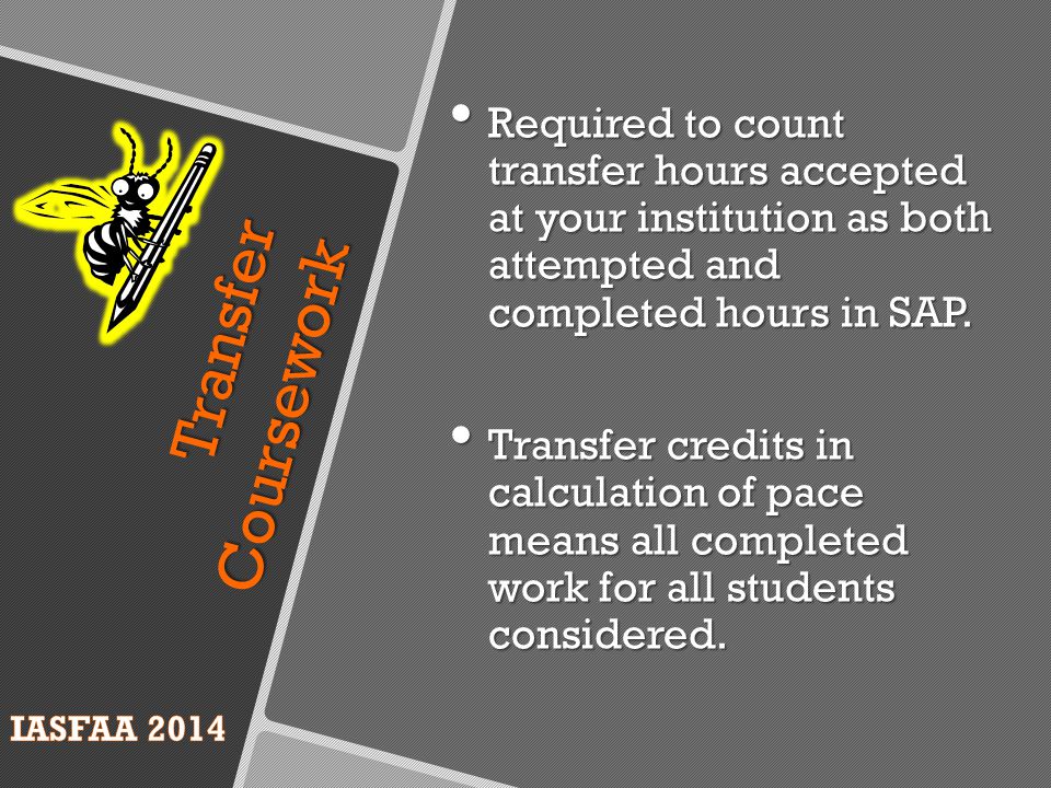 Transfer Coursework Required to count transfer hours accepted at your institution as both attempted and completed hours in SAP.