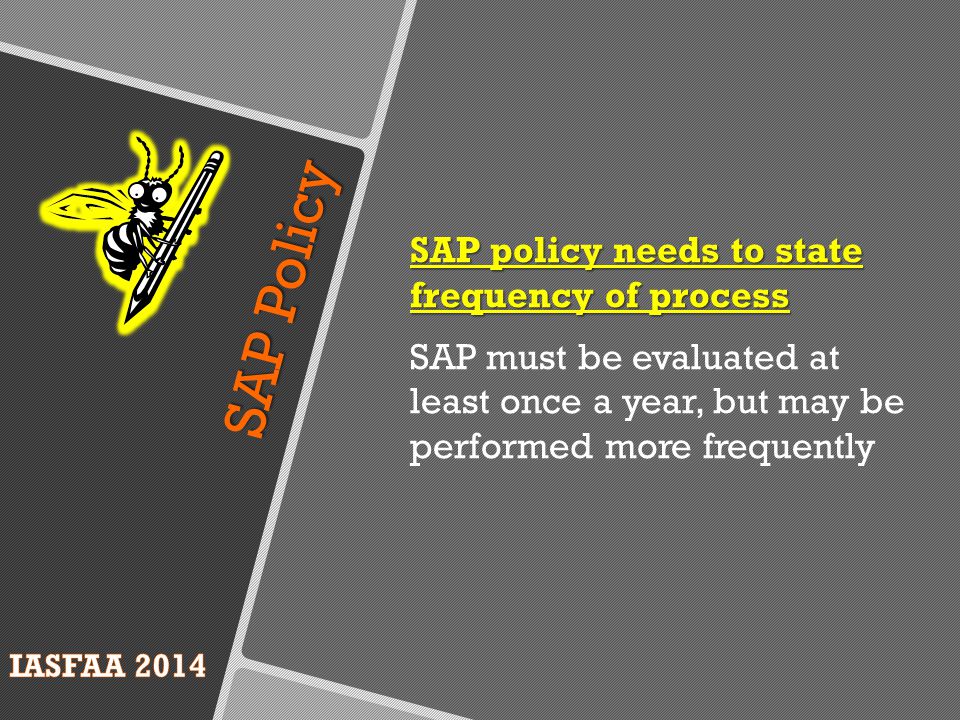 SAP Policy SAP policy needs to state frequency of process SAP must be evaluated at least once a year, but may be performed more frequently