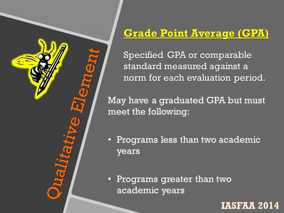 Qualitative Element Grade Point Average (GPA) Specified GPA or comparable standard measured against a norm for each evaluation period.