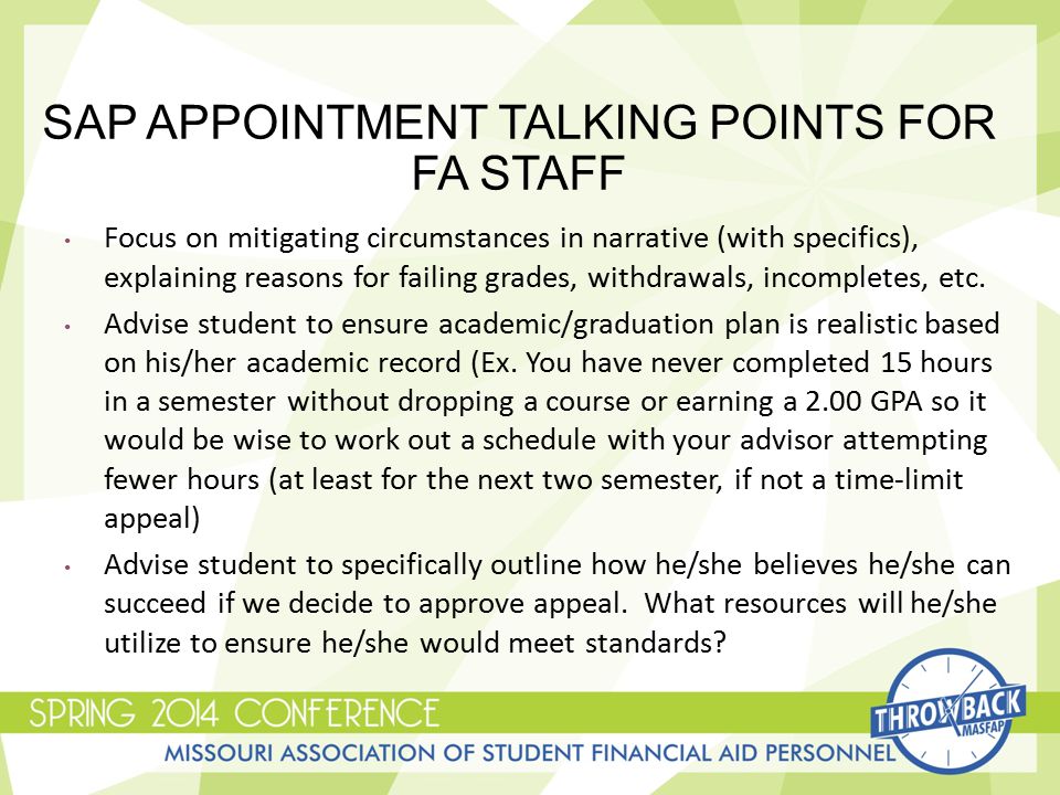 SAP APPOINTMENT TALKING POINTS FOR FA STAFF Focus on mitigating circumstances in narrative (with specifics), explaining reasons for failing grades, withdrawals, incompletes, etc.