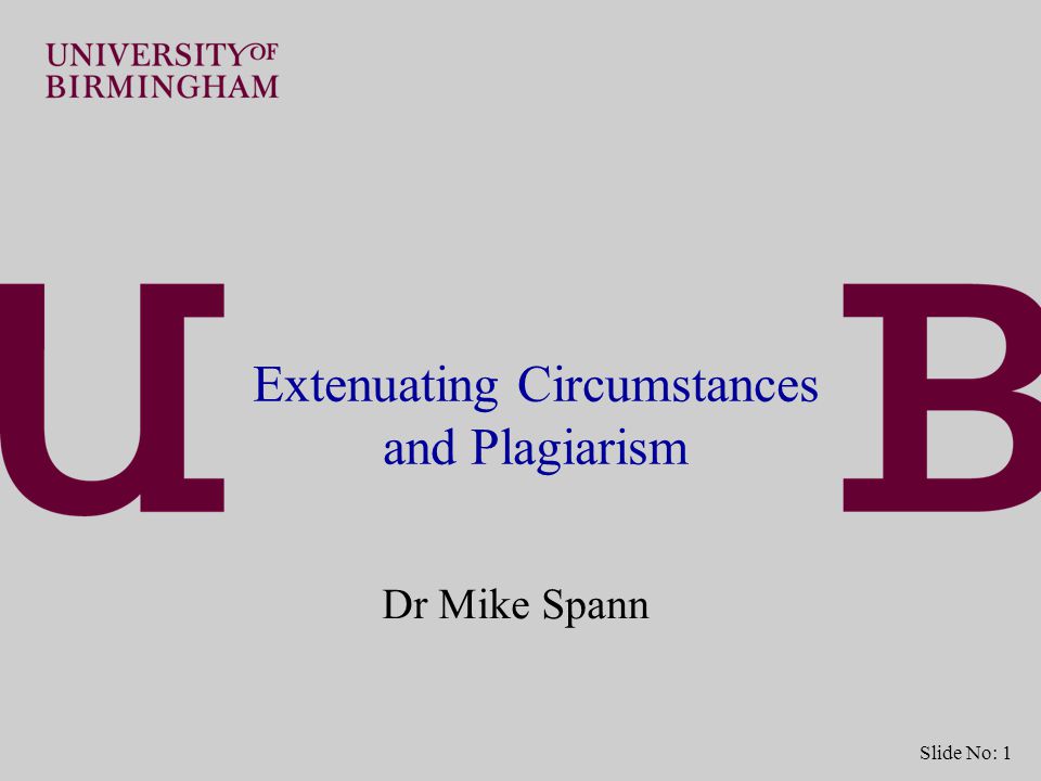 Slide No: 1 Extenuating Circumstances and Plagiarism Dr Mike Spann