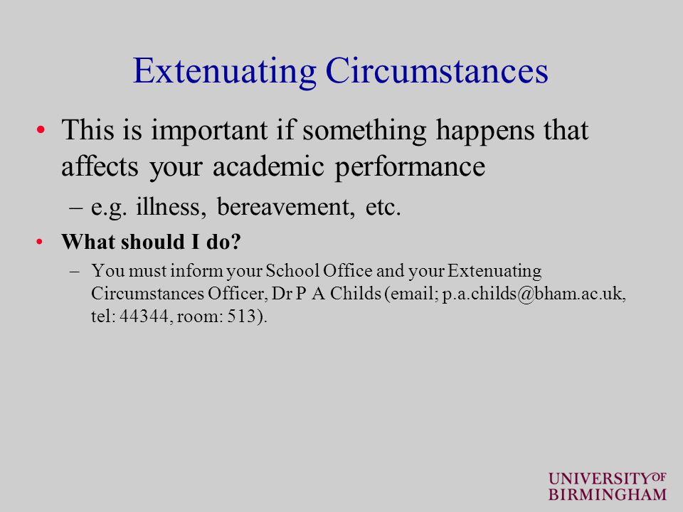 Extenuating Circumstances This is important if something happens that affects your academic performance –e.g.