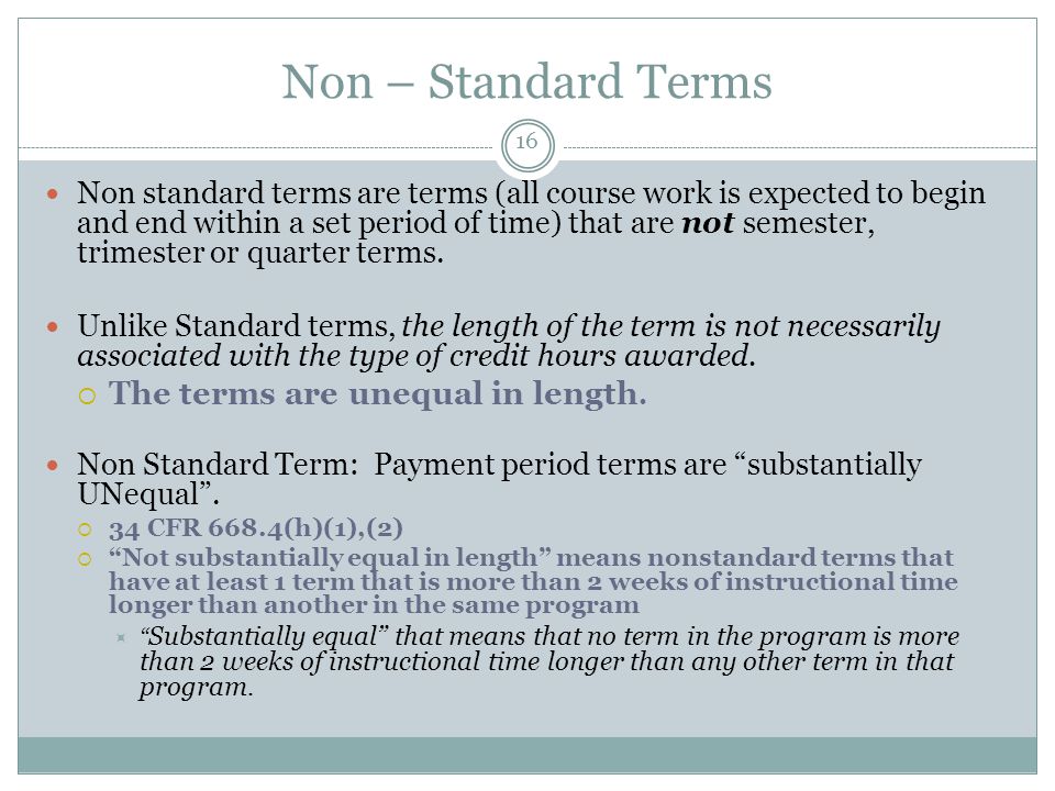 Non – Standard Terms Non standard terms are terms (all course work is expected to begin and end within a set period of time) that are not semester, trimester or quarter terms.