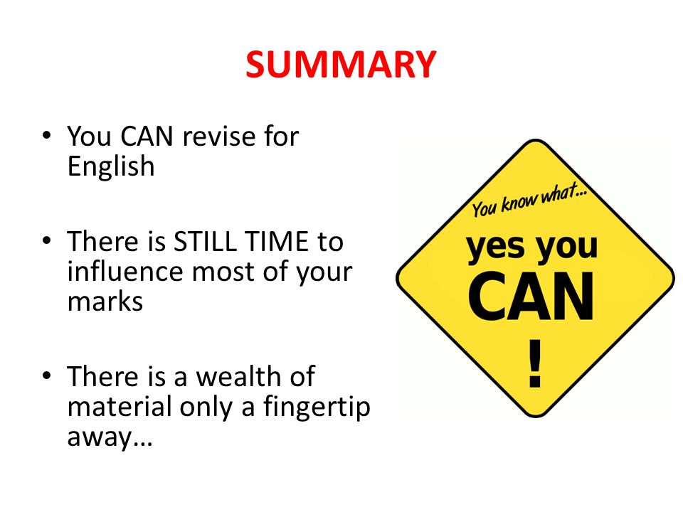 SUMMARY You CAN revise for English There is STILL TIME to influence most of your marks There is a wealth of material only a fingertip away…
