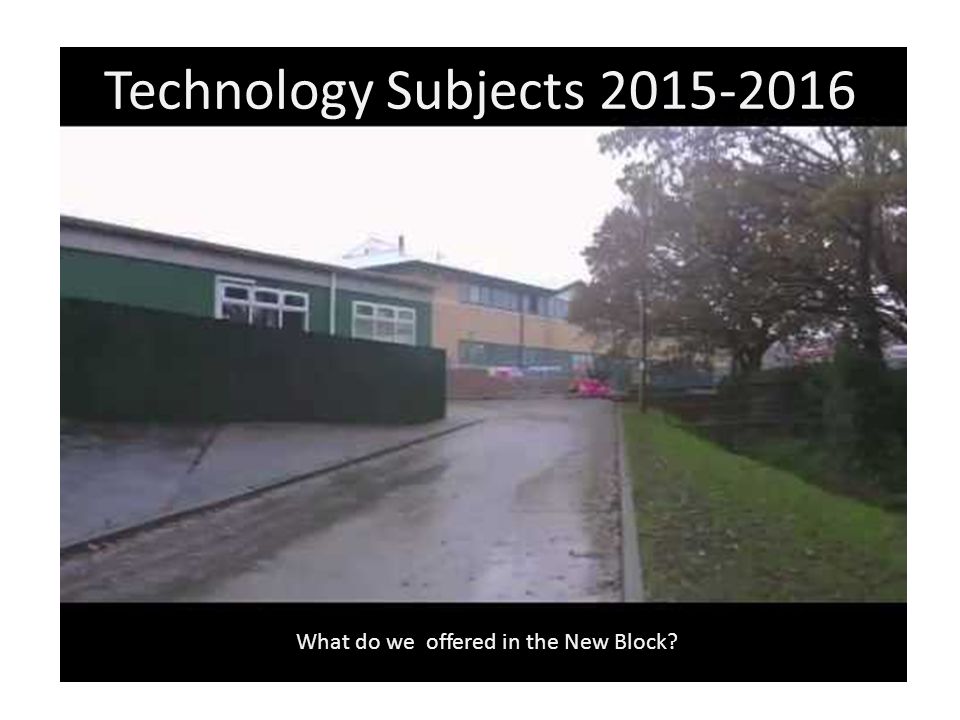 Technology Subjects What do we offered in the New Block