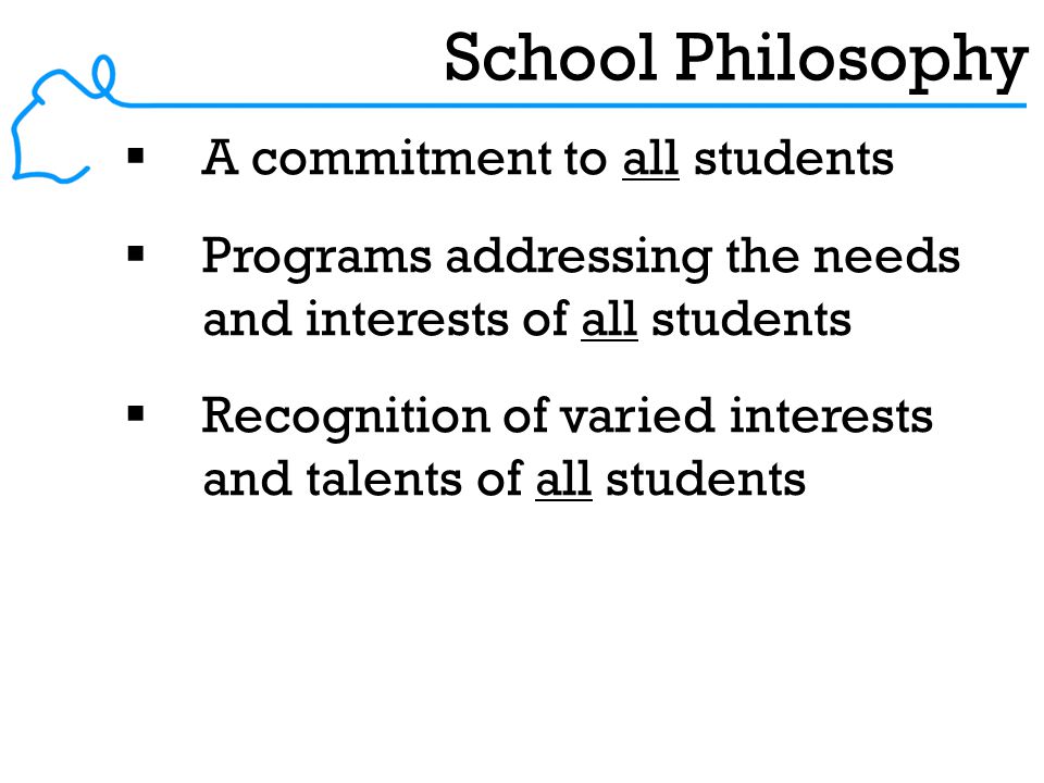 School Philosophy  A commitment to all students  Programs addressing the needs and interests of all students  Recognition of varied interests and talents of all students