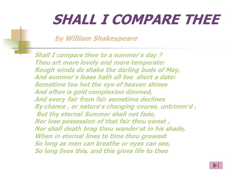SHALL I COMPARE THEE by William Shakespeare Shall I compare thee to a summer ’ s day .
