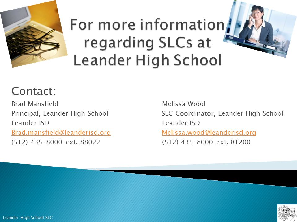 Contact: Brad Mansfield Melissa Wood Principal, Leander High School SLC Coordinator, Leander High School Leander ISD  (512) ext.