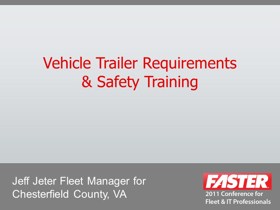Vehicle Trailer Requirements & Safety Training Jeff Jeter Fleet Manager for Chesterfield County, VA