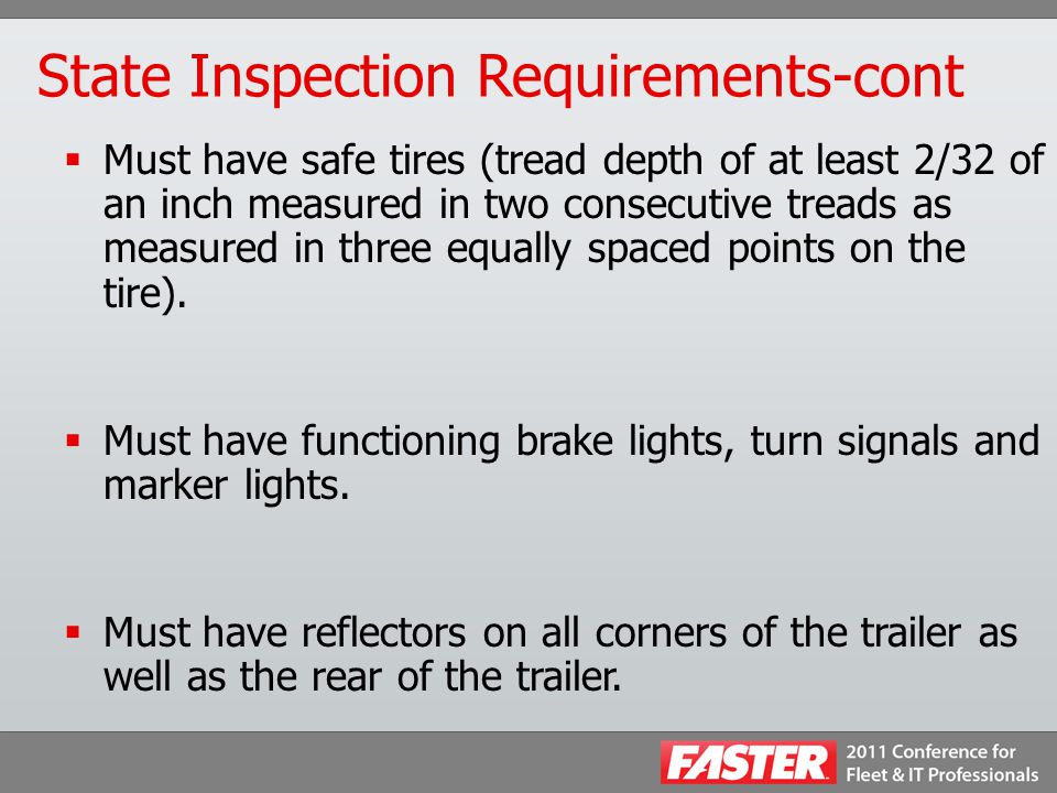State Inspection Requirements-cont  Must have safe tires (tread depth of at least 2/32 of an inch measured in two consecutive treads as measured in three equally spaced points on the tire).