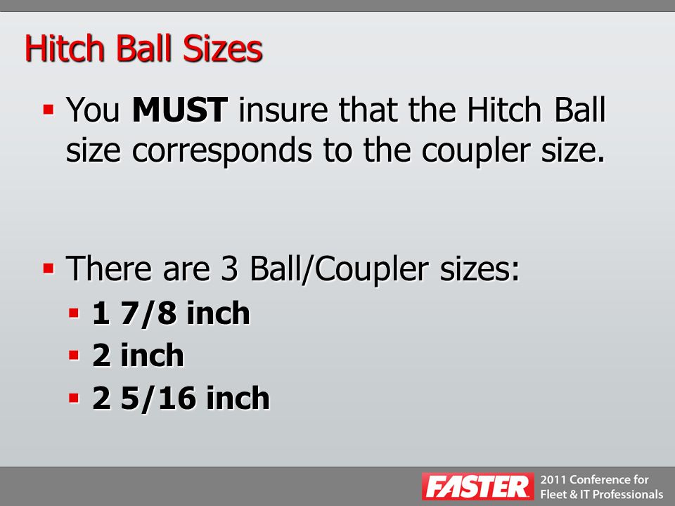 Hitch Ball Sizes  You MUST insure that the Hitch Ball size corresponds to the coupler size.