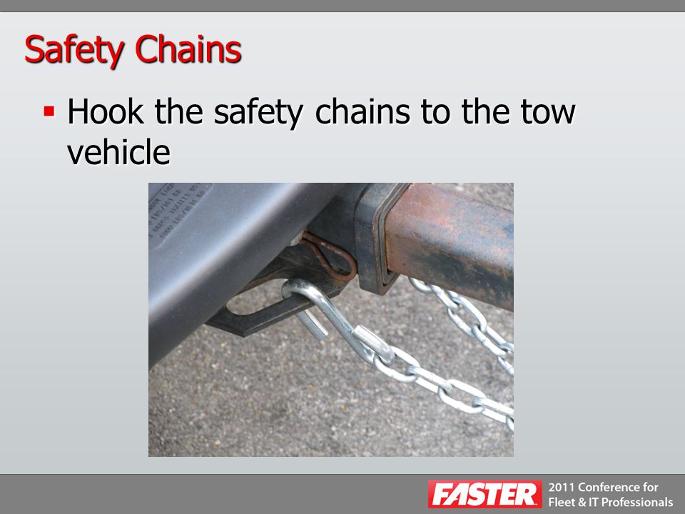 Safety Chains  Hook the safety chains to the tow vehicle