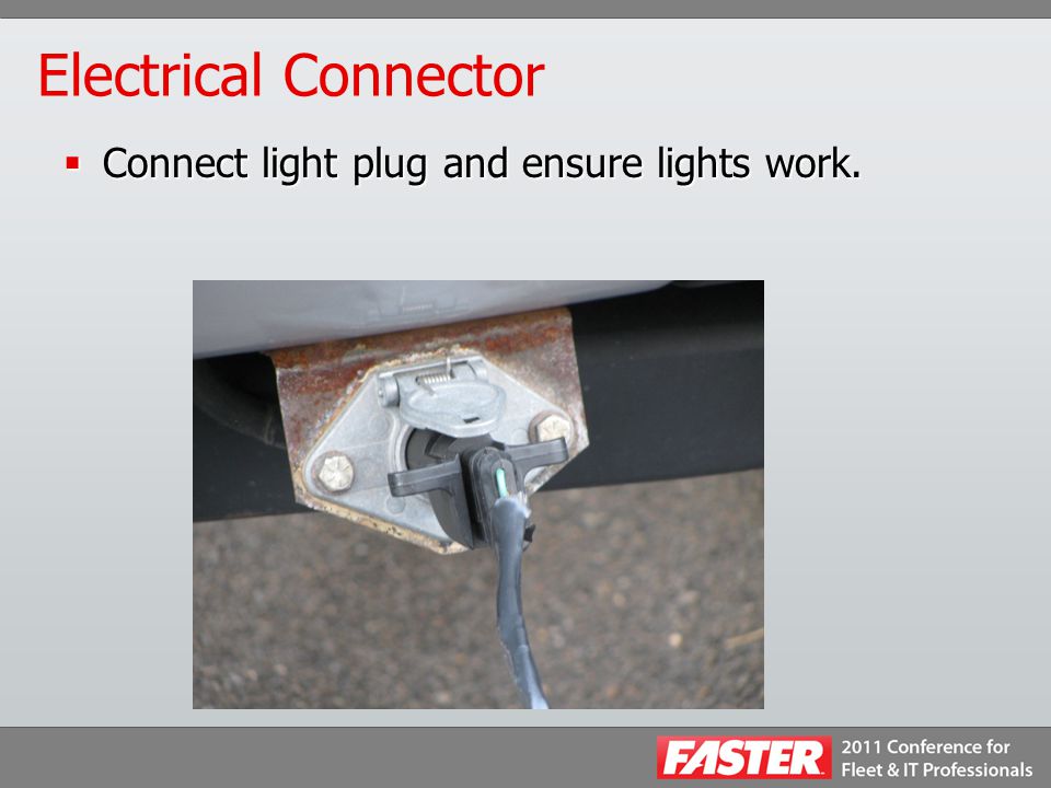 Electrical Connector  Connect light plug and ensure lights work.