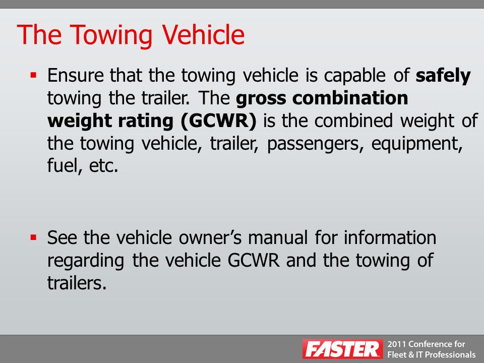 The Towing Vehicle  Ensure that the towing vehicle is capable of safely towing the trailer.