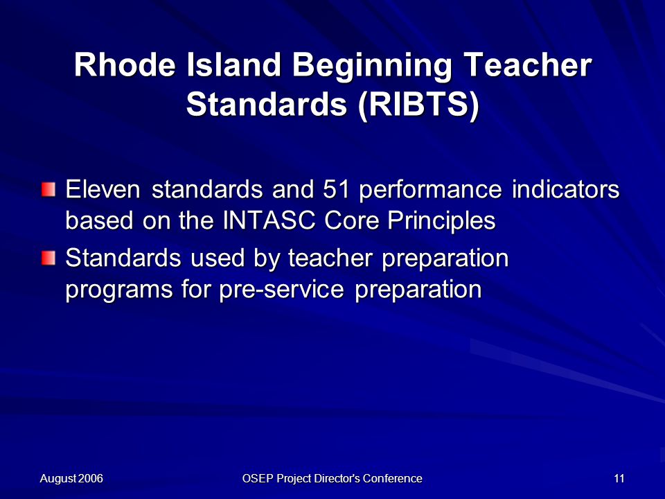 August 2006 OSEP Project Director s Conference 11 Rhode Island Beginning Teacher Standards (RIBTS) Eleven standards and 51 performance indicators based on the INTASC Core Principles Standards used by teacher preparation programs for pre-service preparation