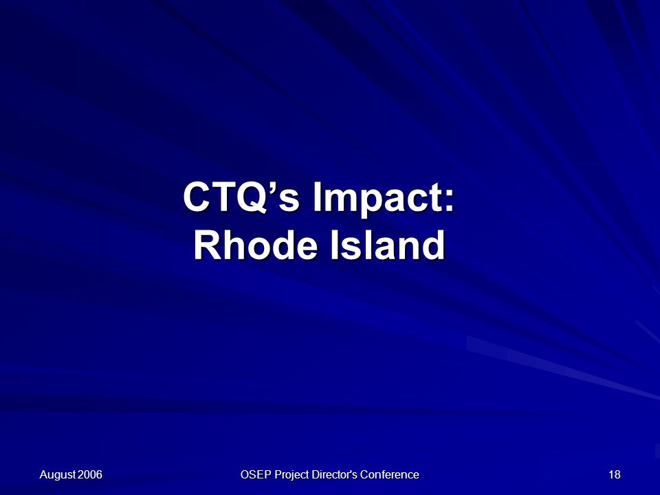 August 2006 OSEP Project Director s Conference 18 CTQ’s Impact: Rhode Island