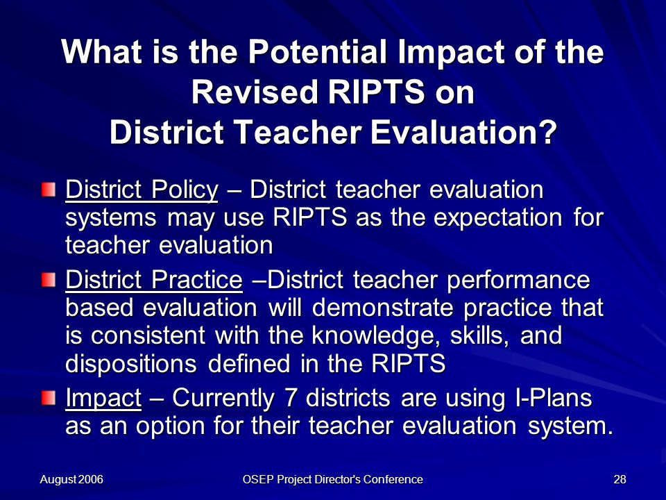 August 2006 OSEP Project Director s Conference 28 What is the Potential Impact of the Revised RIPTS on District Teacher Evaluation.