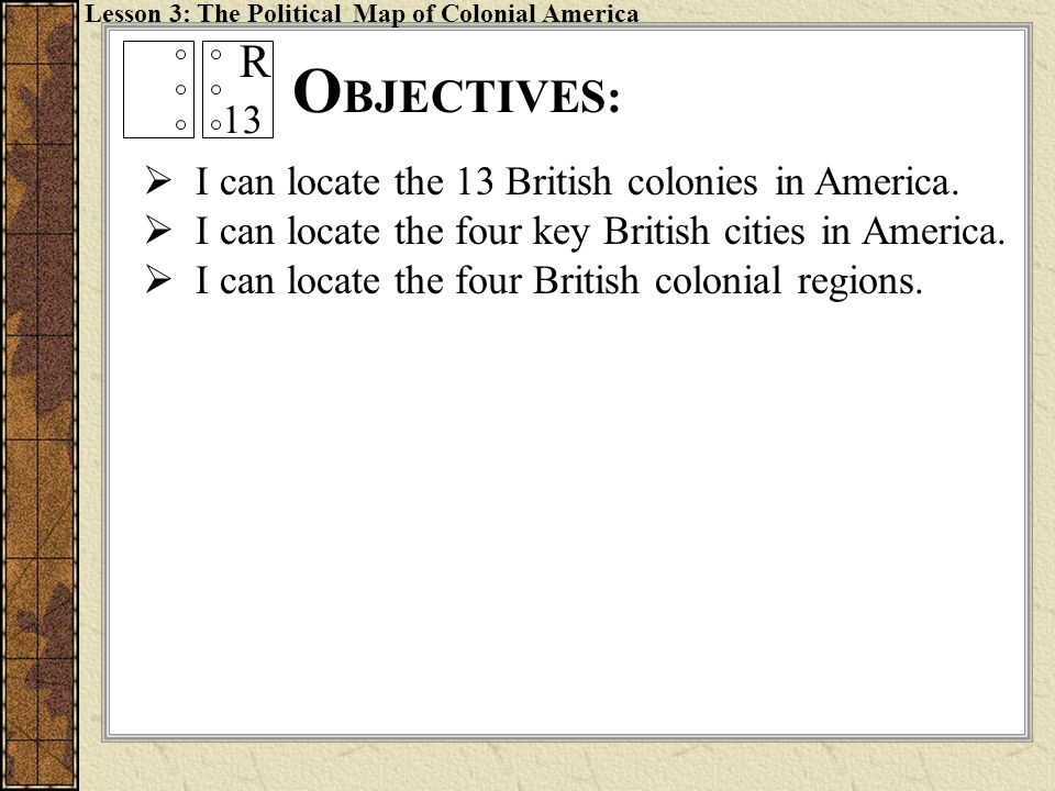 O BJECTIVES:  I can locate the 13 British colonies in America.