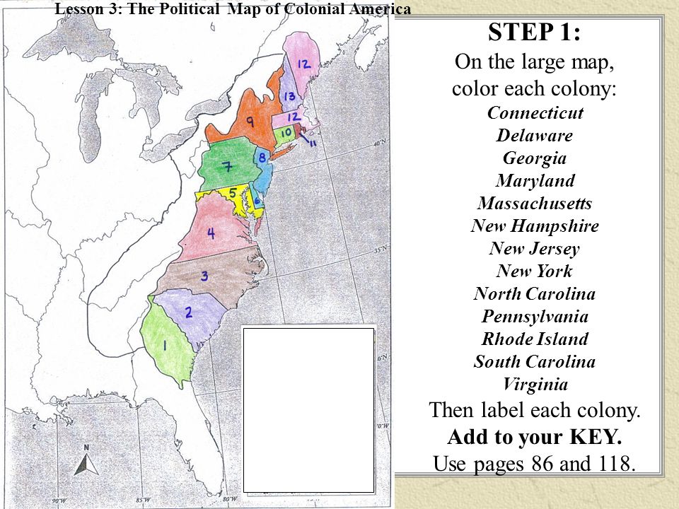 STEP 1: On the large map, color each colony: Connecticut Delaware Georgia Maryland Massachusetts New Hampshire New Jersey New York North Carolina Pennsylvania Rhode Island South Carolina Virginia Then label each colony.