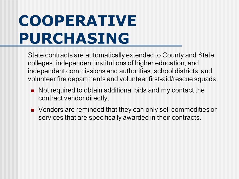 COOPERATIVE PURCHASING State contracts are automatically extended to County and State colleges, independent institutions of higher education, and independent commissions and authorities, school districts, and volunteer fire departments and volunteer first-aid/rescue squads.