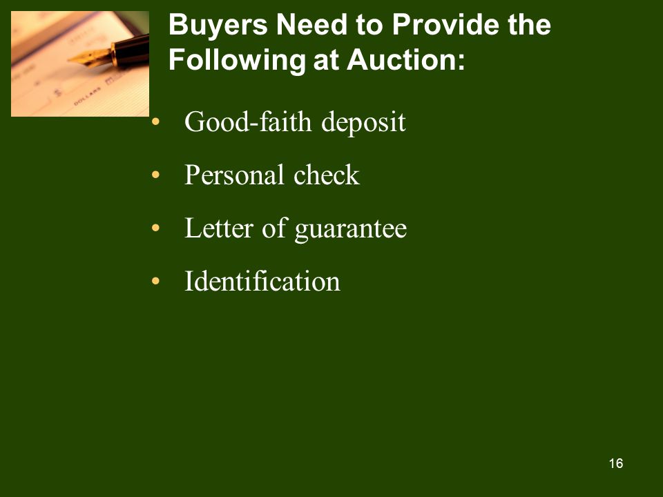 16 Buyers Need to Provide the Following at Auction: Good-faith deposit Personal check Letter of guarantee Identification