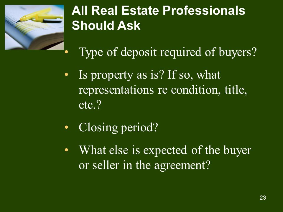 23 All Real Estate Professionals Should Ask Type of deposit required of buyers.