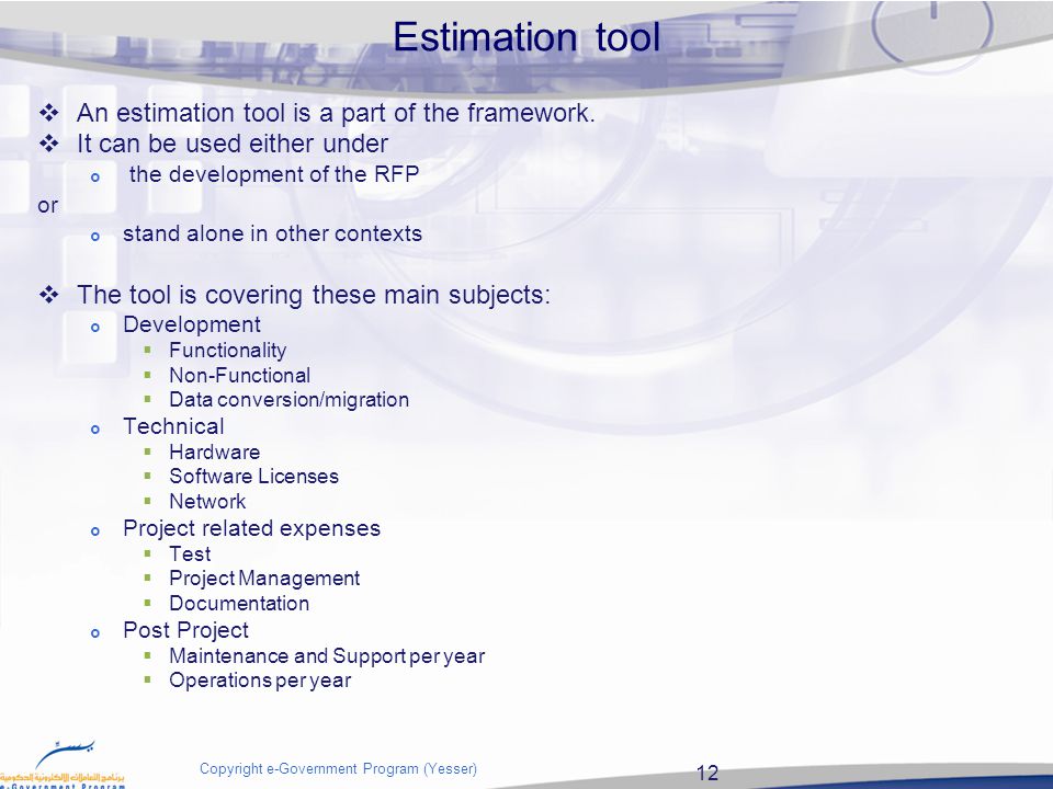 12 Copyright e-Government Program (Yesser) Estimation tool  An estimation tool is a part of the framework.