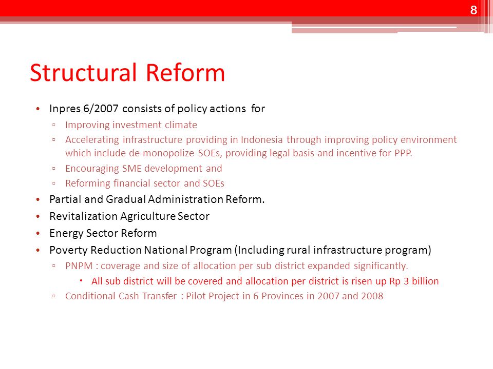 8 Structural Reform Inpres 6/2007 consists of policy actions for ▫ Improving investment climate ▫ Accelerating infrastructure providing in Indonesia through improving policy environment which include de-monopolize SOEs, providing legal basis and incentive for PPP.